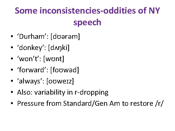 Some inconsistencies-oddities of NY speech • • ‘Durham’: [dʊərəm] ‘donkey’: [dʌŋki] ‘won’t’: [wʊnt] ‘forward’: