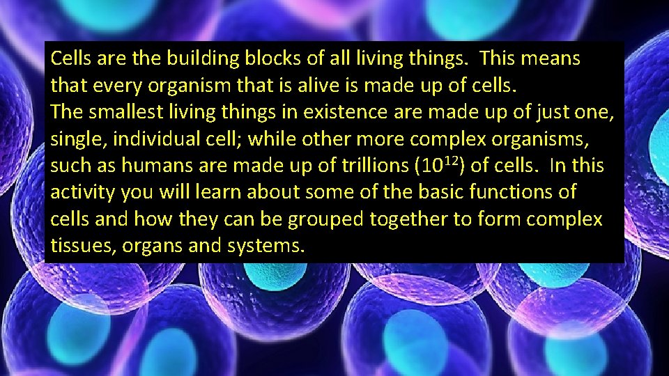 Cells are the building blocks of all living things. This means that every organism