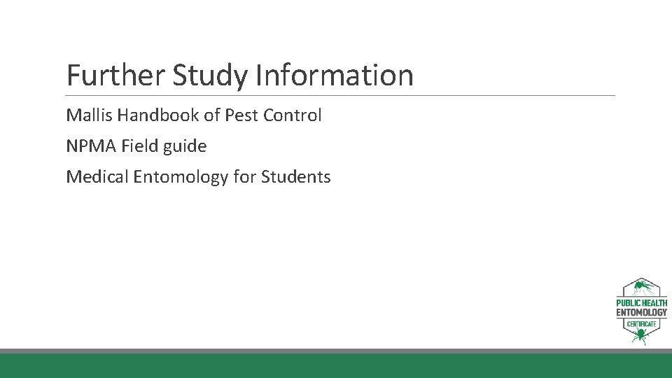 Further Study Information Mallis Handbook of Pest Control NPMA Field guide Medical Entomology for