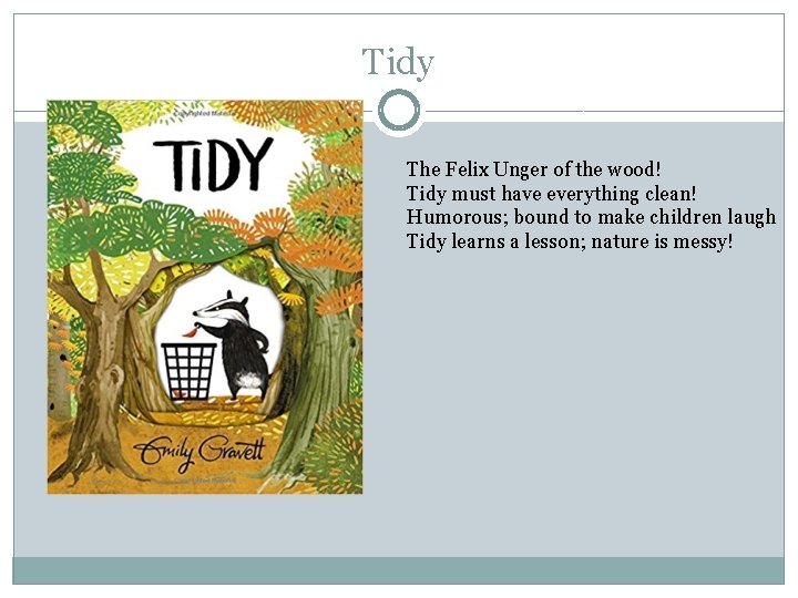 Tidy The Felix Unger of the wood! Tidy must have everything clean! Humorous; bound