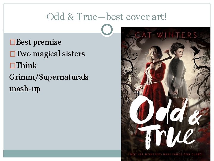 Odd & True—best cover art! �Best premise �Two magical sisters �Think Grimm/Supernaturals mash-up 