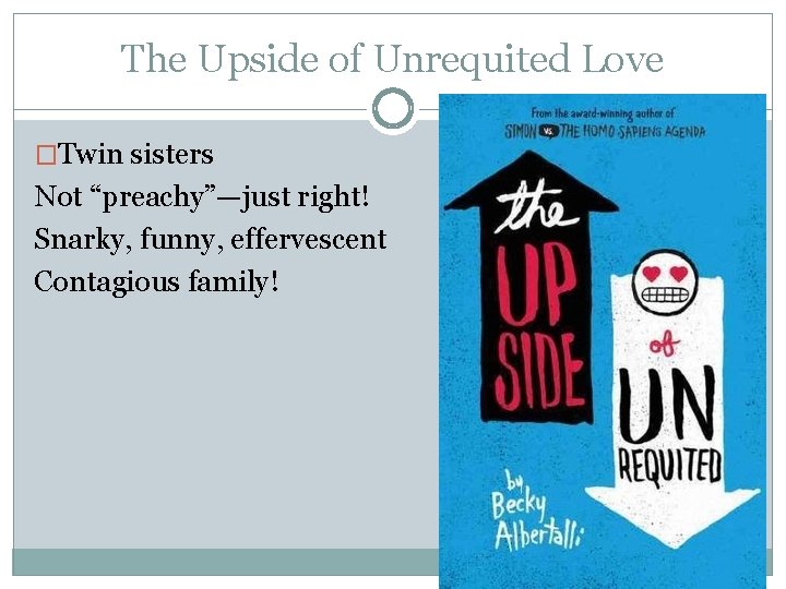The Upside of Unrequited Love �Twin sisters Not “preachy”—just right! Snarky, funny, effervescent Contagious