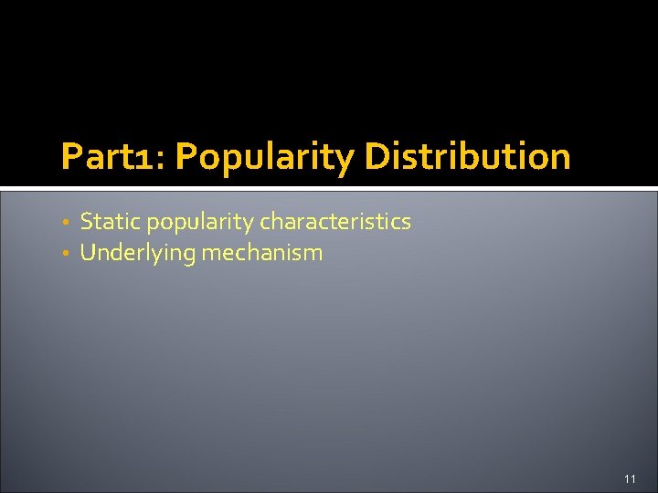 Part 1: Popularity Distribution • • Static popularity characteristics Underlying mechanism 11 