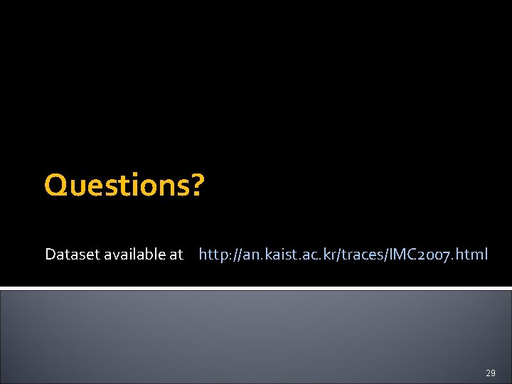 Questions? Dataset available at http: //an. kaist. ac. kr/traces/IMC 2007. html 29 