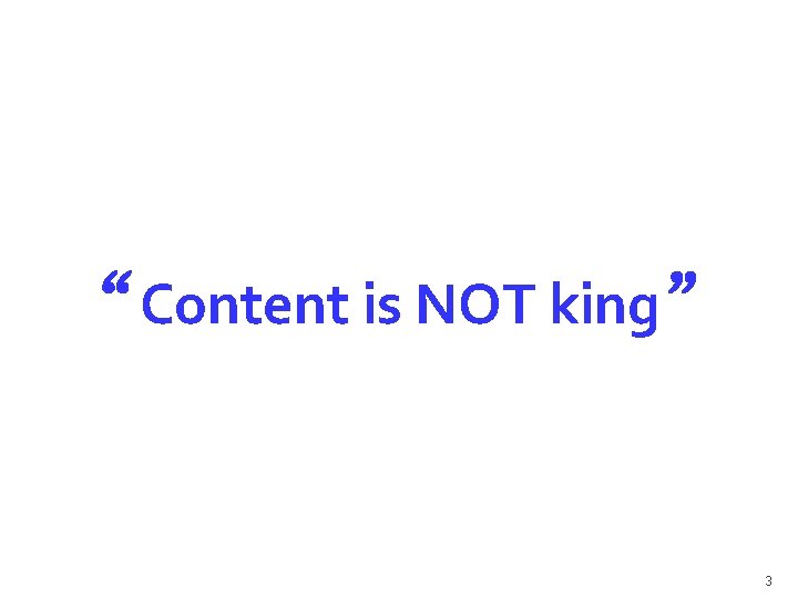 “Content is NOT king” 3 