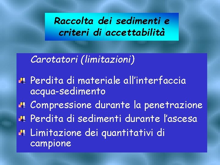 Raccolta dei sedimenti e criteri di accettabilità Carotatori (limitazioni) Perdita di materiale all’interfaccia acqua-sedimento