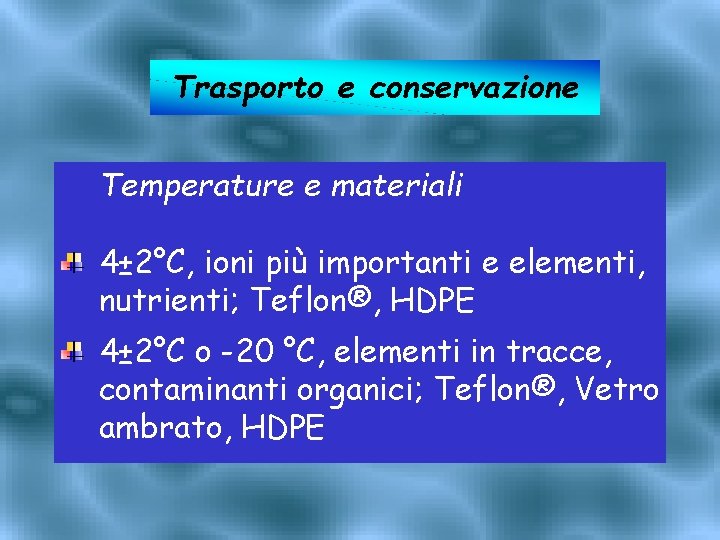 Trasporto e conservazione Temperature e materiali 4± 2°C, ioni più importanti e elementi, nutrienti;