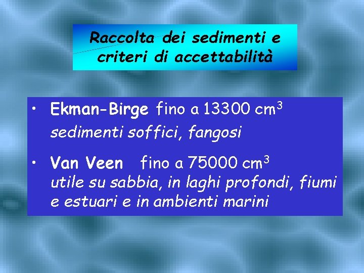 Raccolta dei sedimenti e criteri di accettabilità • Ekman-Birge fino a 13300 cm 3