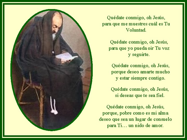 Quédate conmigo, oh Jesús, para que me muestres cuál es Tu Voluntad. Quédate conmigo,