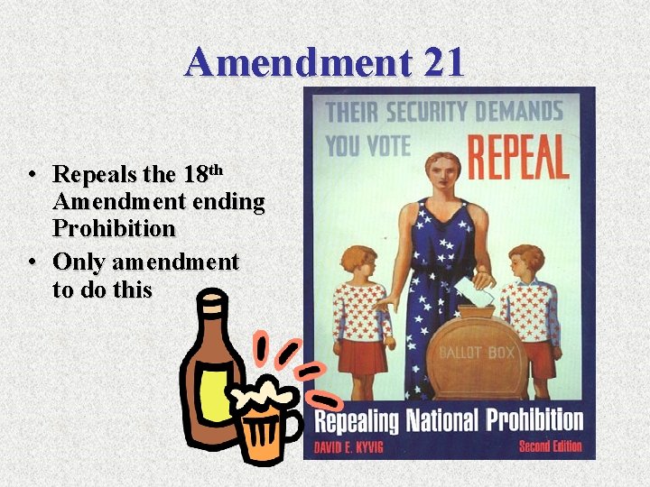 Amendment 21 • Repeals the 18 th Amendment ending Prohibition • Only amendment to