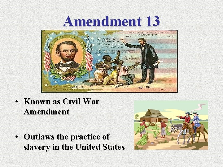 Amendment 13 • Known as Civil War Amendment • Outlaws the practice of slavery