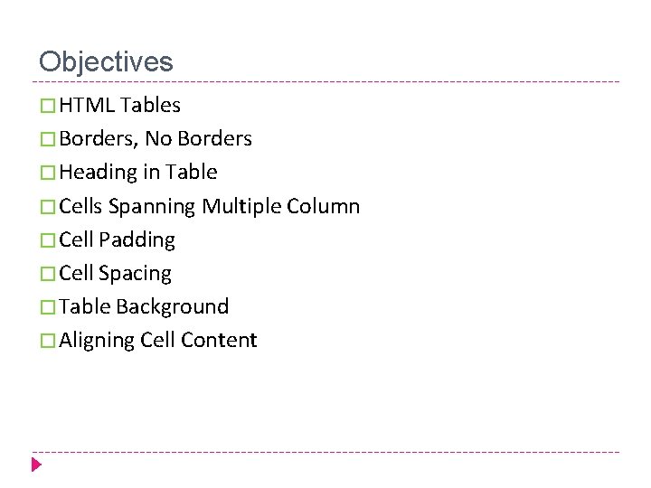 Objectives � HTML Tables � Borders, No Borders � Heading in Table � Cells