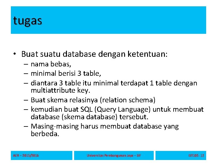 tugas • Buat suatu database dengan ketentuan: – nama bebas, – minimal berisi 3