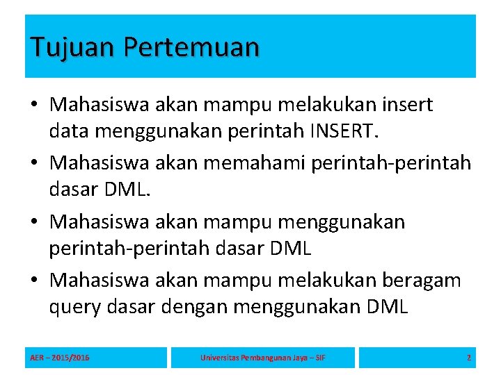 Tujuan Pertemuan • Mahasiswa akan mampu melakukan insert data menggunakan perintah INSERT. • Mahasiswa