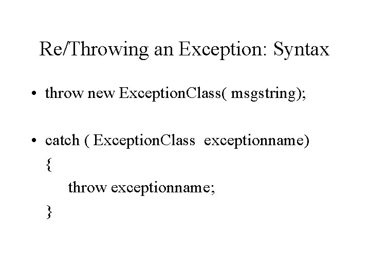 Re/Throwing an Exception: Syntax • throw new Exception. Class( msgstring); • catch ( Exception.