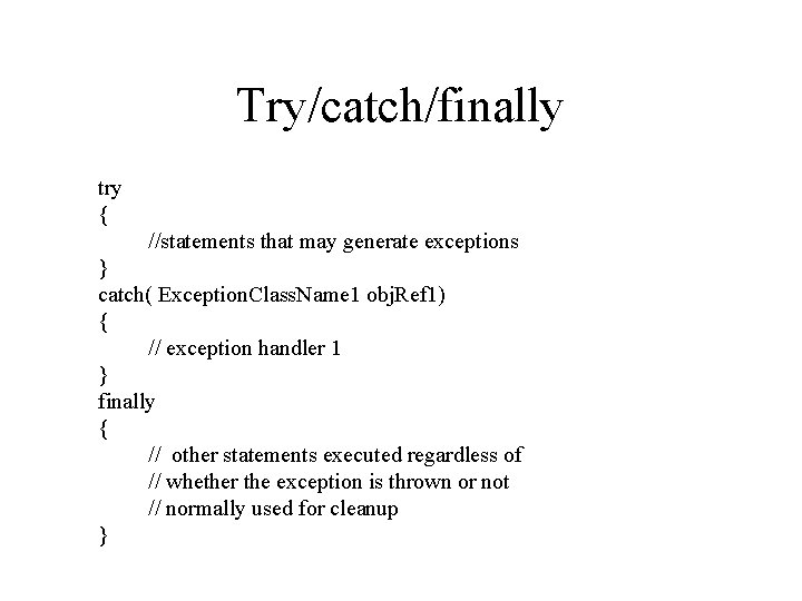 Try/catch/finally try { //statements that may generate exceptions } catch( Exception. Class. Name 1