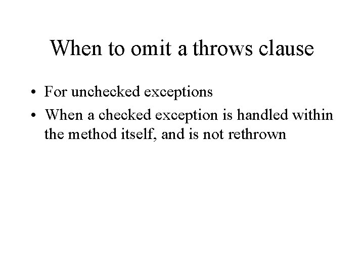 When to omit a throws clause • For unchecked exceptions • When a checked