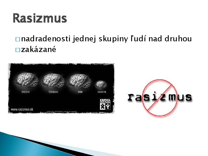 Rasizmus � nadradenosti � zakázané jednej skupiny ľudí nad druhou 