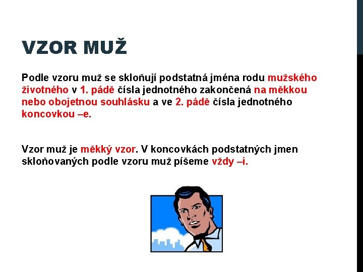 VZOR MUŽ Podle vzoru muž se skloňují podstatná jména rodu mužského životného v 1.