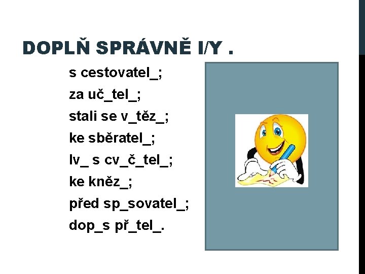 DOPLŇ SPRÁVNĚ I/Y. s cestovatel_; s cestovateli; za uč_tel_; za učiteli; stali se v_těz_;