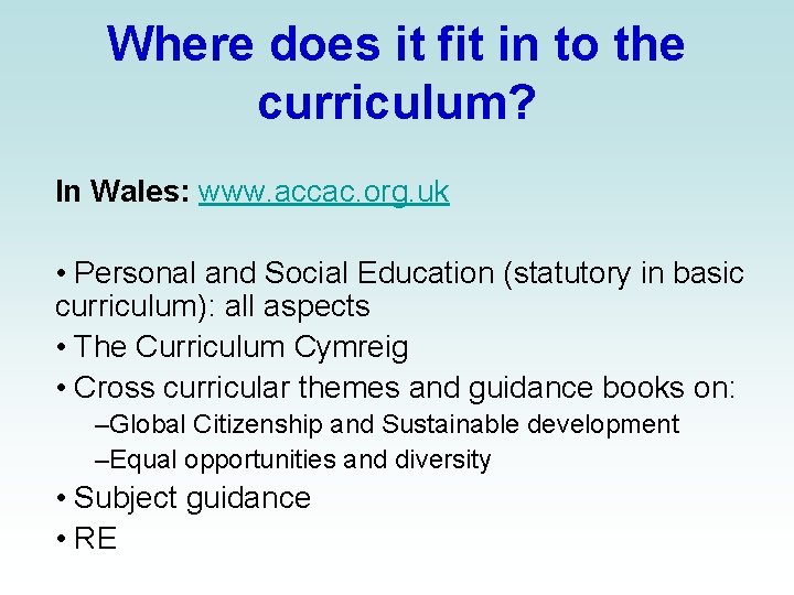 Where does it fit in to the curriculum? In Wales: www. accac. org. uk