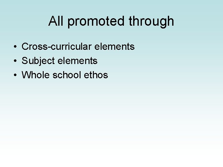 All promoted through • Cross-curricular elements • Subject elements • Whole school ethos 