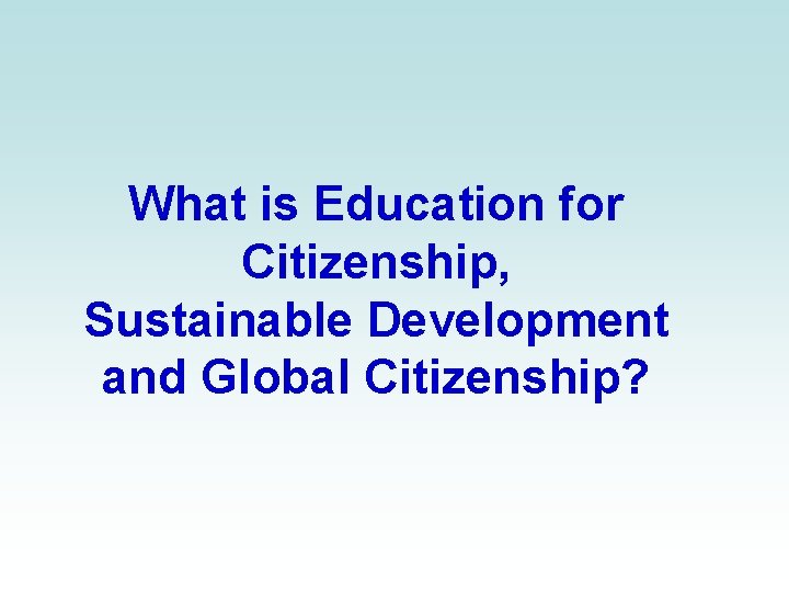 What is Education for Citizenship, Sustainable Development and Global Citizenship? 