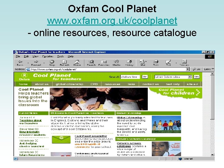 Oxfam Cool Planet www. oxfam. org. uk/coolplanet - online resources, resource catalogue 