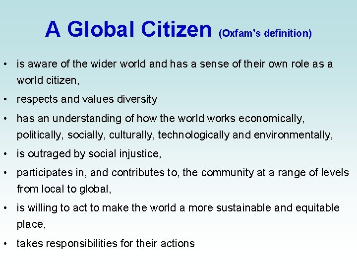 A Global Citizen (Oxfam’s definition) • is aware of the wider world and has