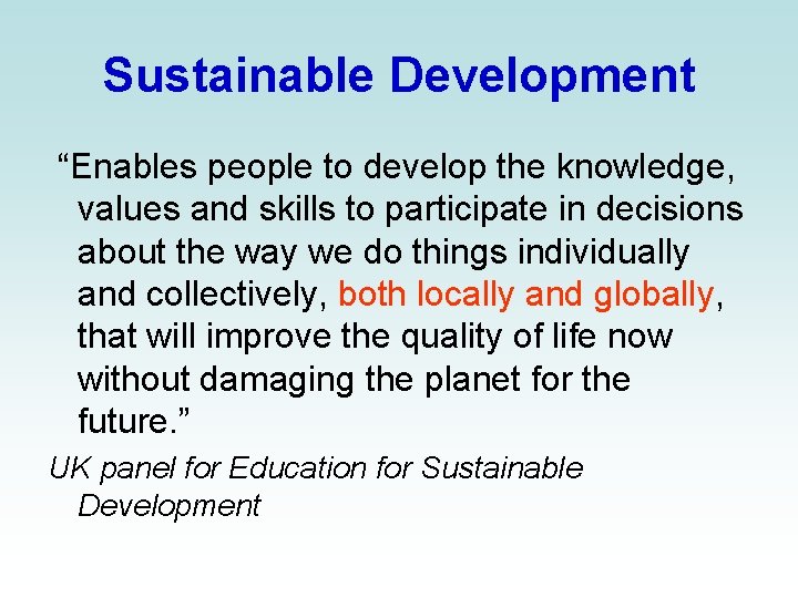 Sustainable Development “Enables people to develop the knowledge, values and skills to participate in