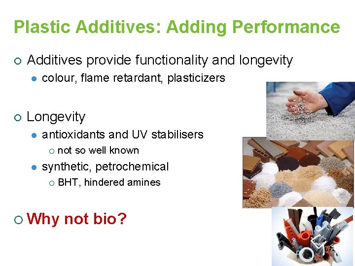 Plastic Additives: Adding Performance ¡ Additives provide functionality and longevity l ¡ colour, flame