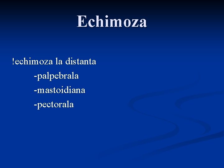 Echimoza !echimoza la distanta -palpebrala -mastoidiana -pectorala 