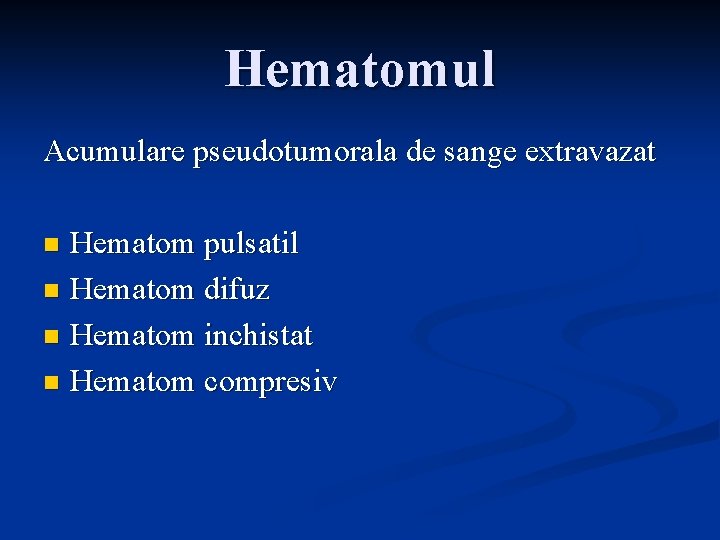 Hematomul Acumulare pseudotumorala de sange extravazat Hematom pulsatil n Hematom difuz n Hematom inchistat