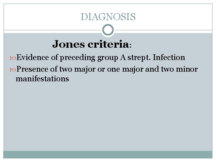 DIAGNOSIS Jones criteria: Evidence of preceding group A strept. Infection Presence of two major DIAGNOSIS Jones criteria: Evidence of preceding group A strept. Infection Presence of two major