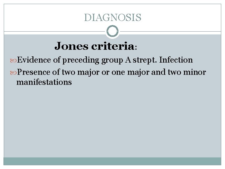 DIAGNOSIS Jones criteria: Evidence of preceding group A strept. Infection Presence of two major