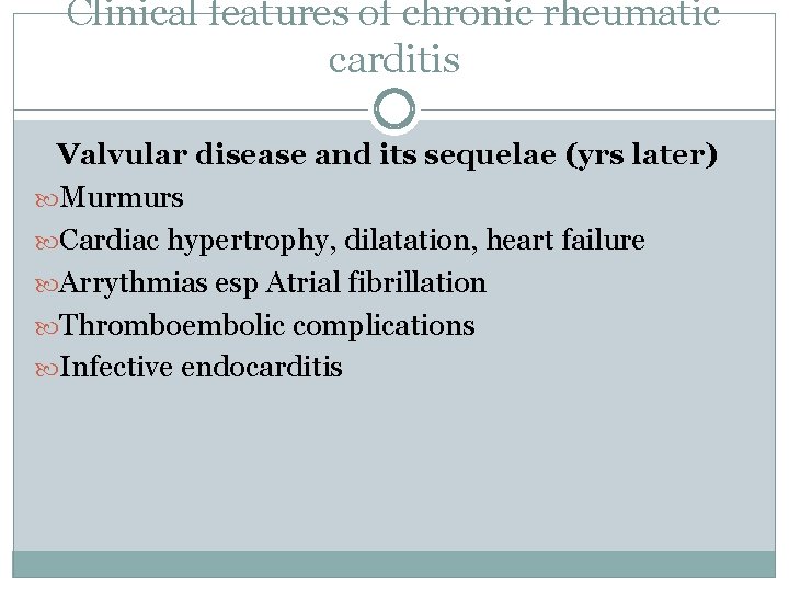 Clinical features of chronic rheumatic carditis Valvular disease and its sequelae (yrs later) Murmurs