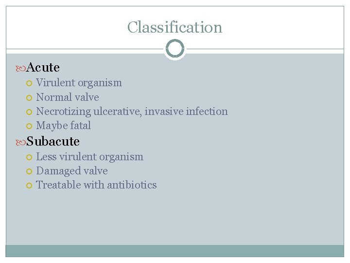 Classification Acute Virulent organism Normal valve Necrotizing ulcerative, invasive infection Maybe fatal Subacute Less