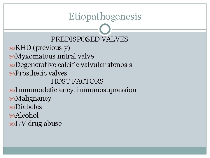 Etiopathogenesis PREDISPOSED VALVES RHD (previously) Myxomatous mitral valve Degenerative calcific valvular stenosis Prosthetic valves Etiopathogenesis PREDISPOSED VALVES RHD (previously) Myxomatous mitral valve Degenerative calcific valvular stenosis Prosthetic valves