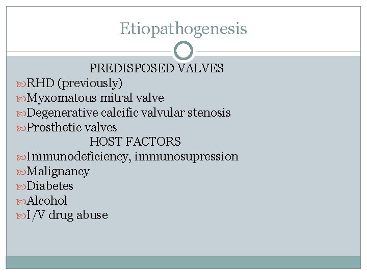 Etiopathogenesis PREDISPOSED VALVES RHD (previously) Myxomatous mitral valve Degenerative calcific valvular stenosis Prosthetic valves