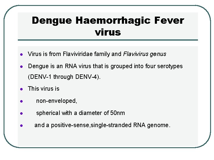 Dengue Haemorrhagic Fever virus l Virus is from Flaviviridae family and Flavivirus genus l