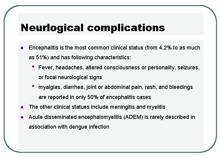 Neurlogical complications l Encephalitis is the most common clinical status (from 4. 2% to