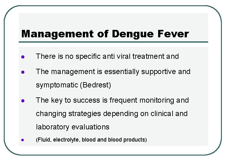 Management of Dengue Fever l There is no specific anti viral treatment and l