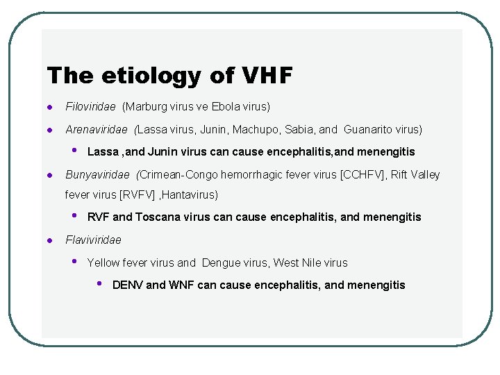 The etiology of VHF l Filoviridae (Marburg virus ve Ebola virus) l Arenaviridae (Lassa