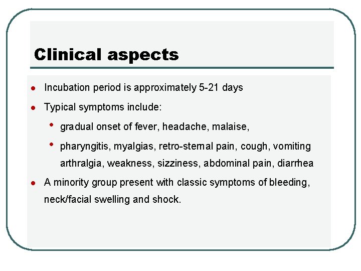 Clinical aspects l Incubation period is approximately 5 -21 days l Typical symptoms include: