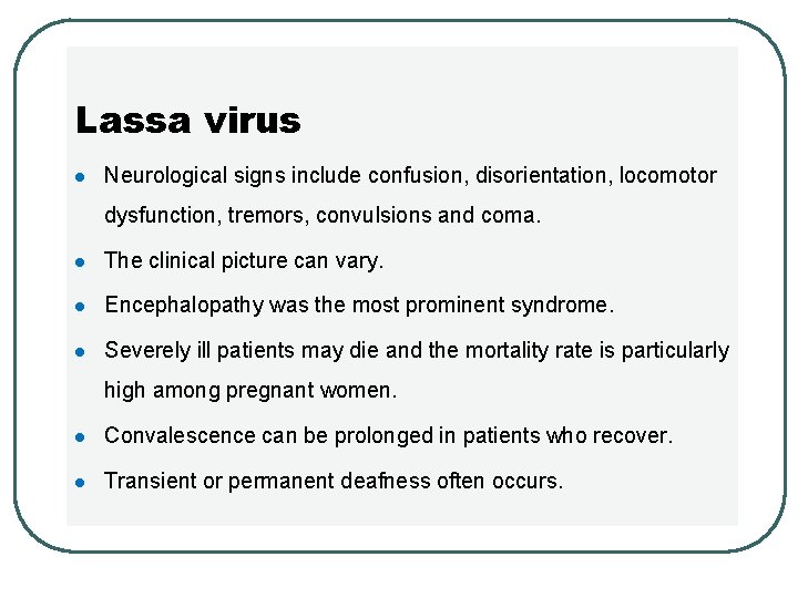 Lassa virus l Neurological signs include confusion, disorientation, locomotor dysfunction, tremors, convulsions and coma.