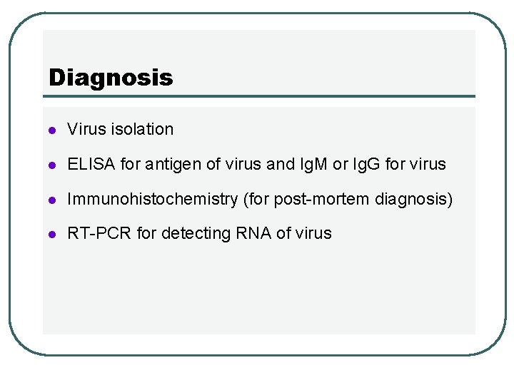 Diagnosis l Virus isolation l ELISA for antigen of virus and Ig. M or