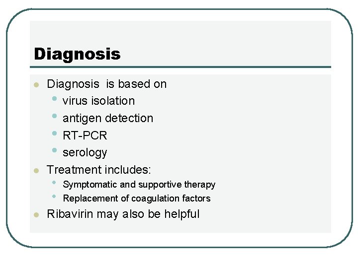 Diagnosis l l l Diagnosis is based on • virus isolation • antigen detection