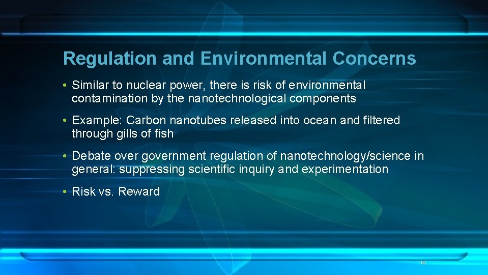 Regulation and Environmental Concerns • Similar to nuclear power, there is risk of environmental