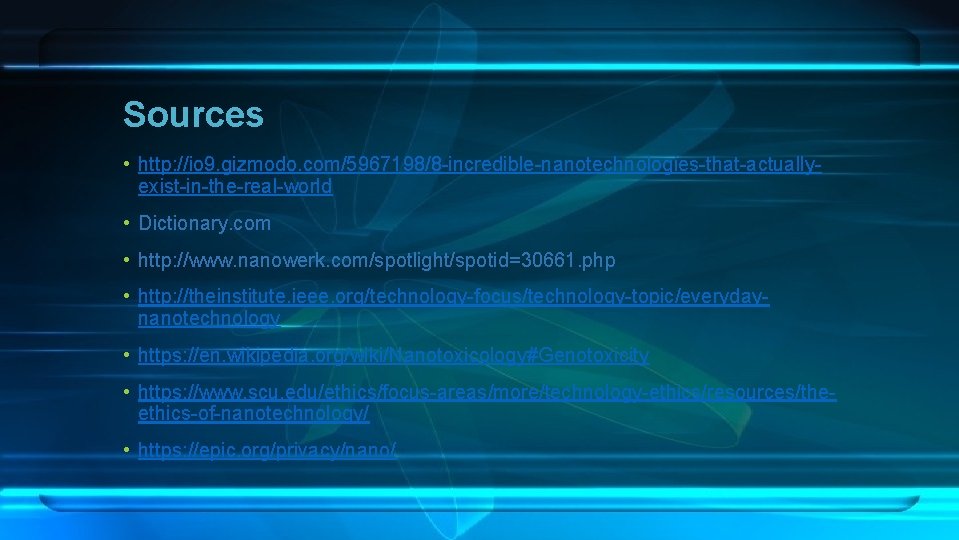 Sources • http: //io 9. gizmodo. com/5967198/8 -incredible-nanotechnologies-that-actuallyexist-in-the-real-world • Dictionary. com • http: //www.