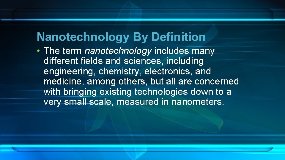 Nanotechnology By Definition • The term nanotechnology includes many different fields and sciences, including